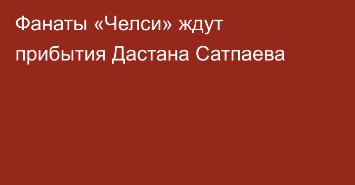 Фанаты «Челси» ждут прибытия Дастана Сатпаева