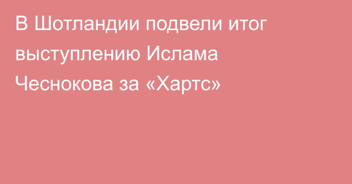 В Шотландии подвели итог выступлению Ислама Чеснокова за «Хартс»