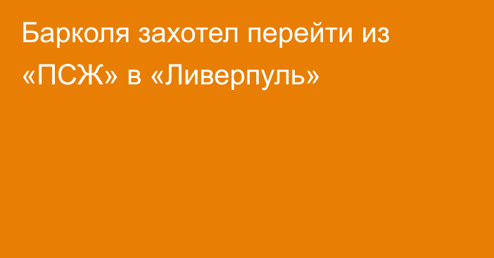 Барколя захотел перейти из «ПСЖ» в «Ливерпуль»
