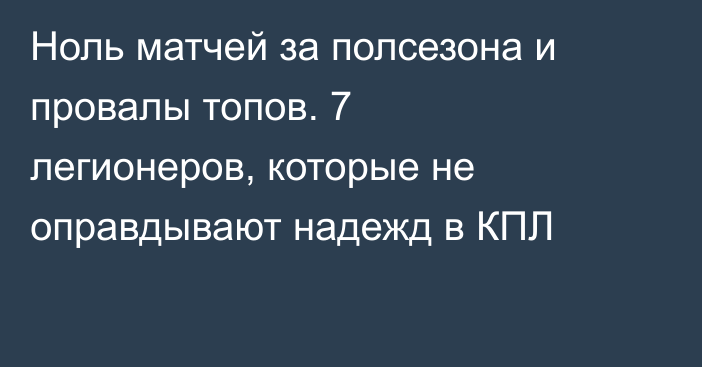 Ноль матчей за полсезона и провалы топов. 7 легионеров, которые не оправдывают надежд в КПЛ