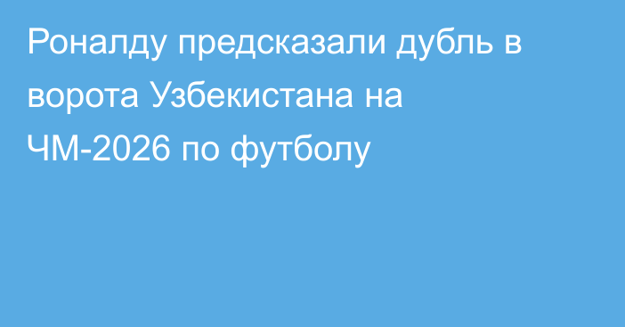 Роналду предсказали дубль в ворота Узбекистана на ЧМ-2026 по футболу