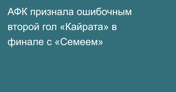 АФК признала ошибочным второй гол «Кайрата» в финале с «Семеем»