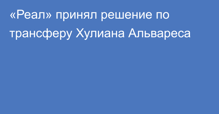 «Реал» принял решение по трансферу Хулиана Альвареса