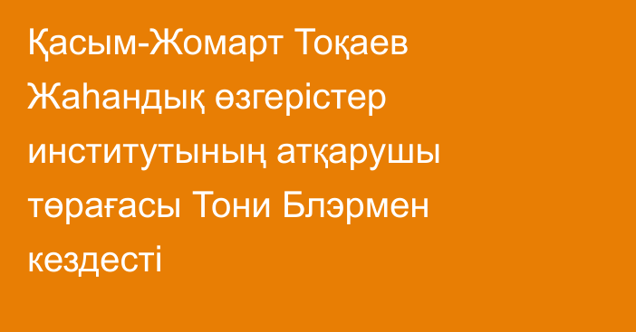 Қасым-Жомарт Тоқаев Жаһандық өзгерістер институтының атқарушы төрағасы Тони Блэрмен кездесті