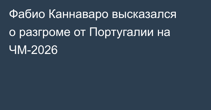 Фабио Каннаваро высказался о разгроме от Португалии на ЧМ-2026