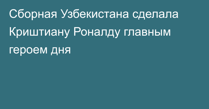 Сборная Узбекистана сделала Криштиану Роналду главным героем дня