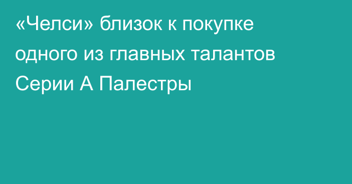 «Челси» близок к покупке одного из главных талантов Серии А Палестры