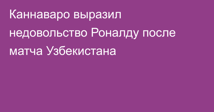 Каннаваро выразил недовольство Роналду после матча Узбекистана