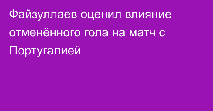 Файзуллаев оценил влияние отменённого гола на матч с Португалией