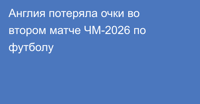 Англия потеряла очки во втором матче ЧМ-2026 по футболу