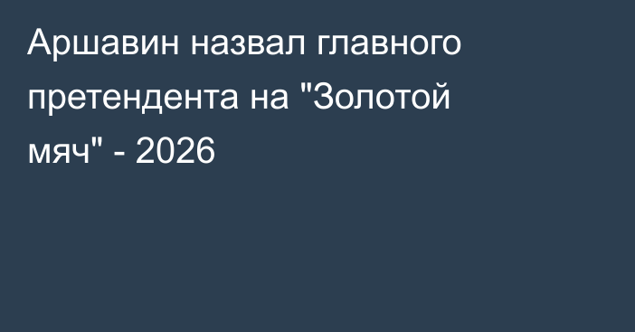 Аршавин назвал главного претендента на 