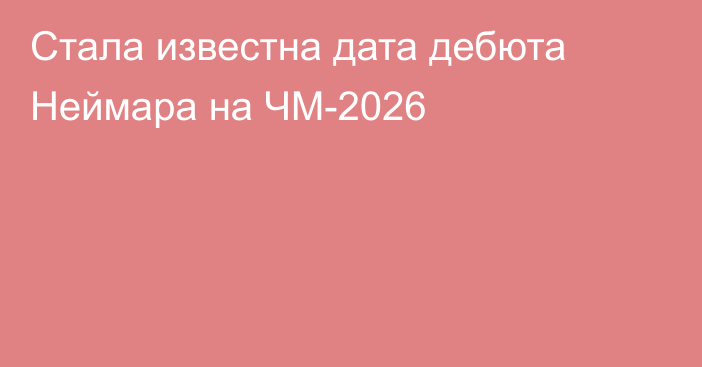 Стала известна дата дебюта Неймара на ЧМ-2026