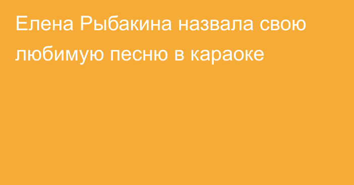 Елена Рыбакина назвала свою любимую песню в караоке