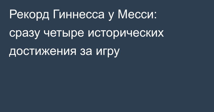 Рекорд Гиннесса у Месси: сразу четыре исторических достижения за игру