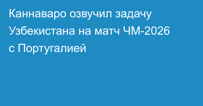 Каннаваро озвучил задачу Узбекистана на матч ЧМ-2026 с Португалией