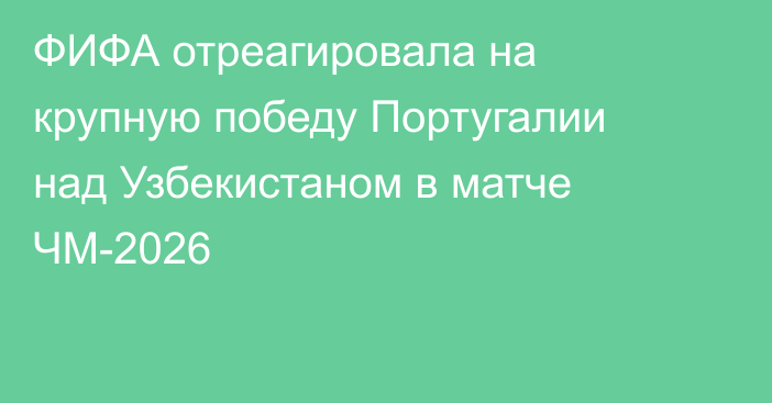 ФИФА отреагировала на крупную победу Португалии над Узбекистаном в матче ЧМ-2026