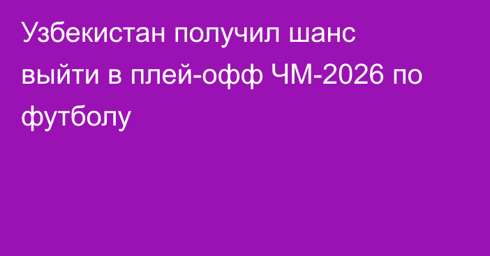 Узбекистан получил шанс выйти в плей-офф ЧМ-2026 по футболу