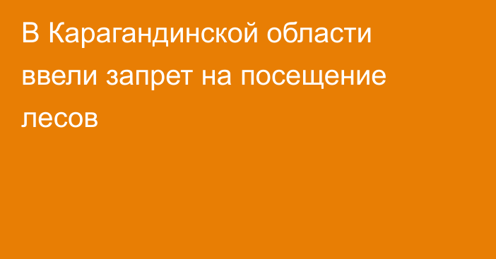 В Карагандинской области ввели запрет на посещение лесов