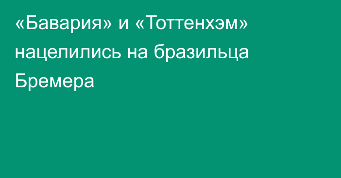 «Бавария» и «Тоттенхэм» нацелились на бразильца Бремера