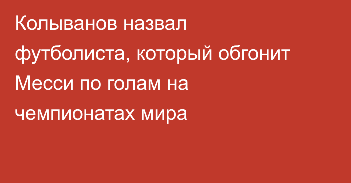 Колыванов назвал футболиста, который обгонит Месси по голам на чемпионатах мира