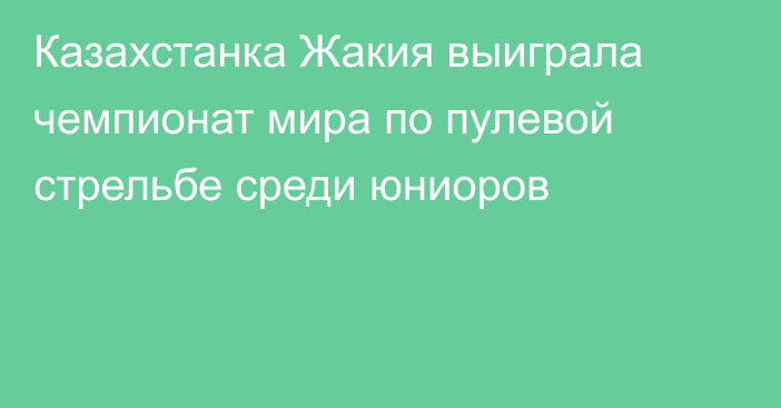 Казахстанка Жакия выиграла чемпионат мира по пулевой стрельбе среди юниоров