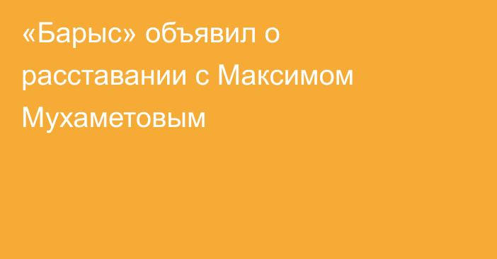 «Барыс» объявил о расставании с Максимом Мухаметовым
