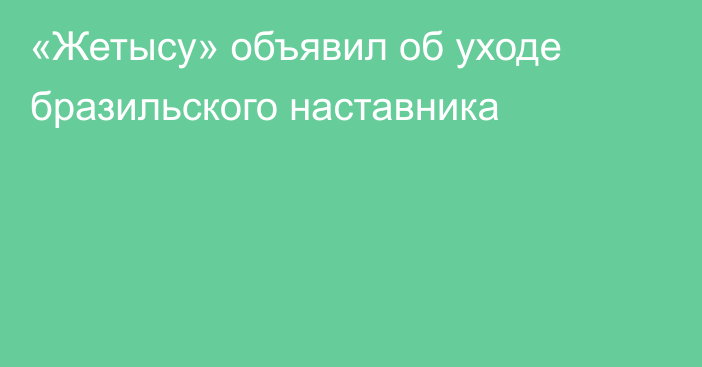 «Жетысу» объявил об уходе бразильского наставника