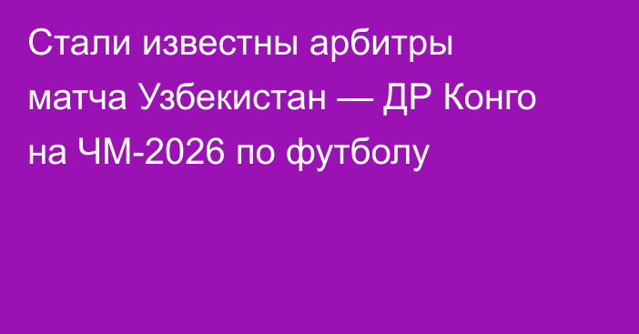 Стали известны арбитры матча Узбекистан — ДР Конго на ЧМ-2026 по футболу