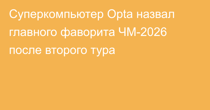 Суперкомпьютер Opta назвал главного фаворита ЧМ-2026 после второго тура