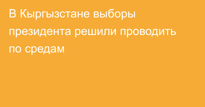 В Кыргызстане выборы президента решили проводить по средам
