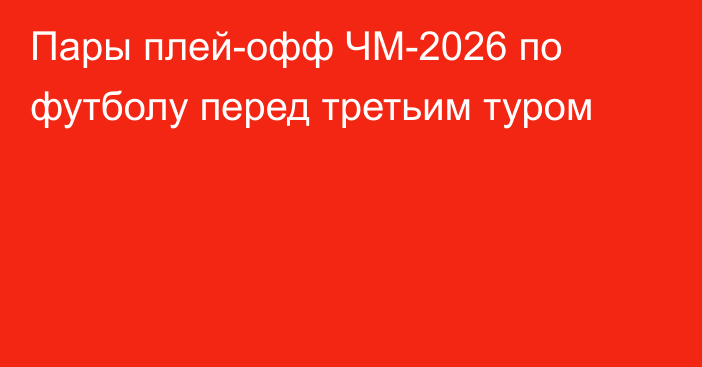 Пары плей-офф ЧМ-2026 по футболу перед третьим туром