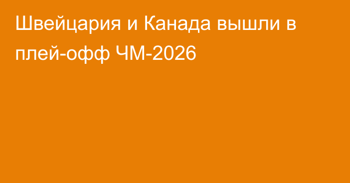 Швейцария и Канада вышли в плей-офф ЧМ-2026