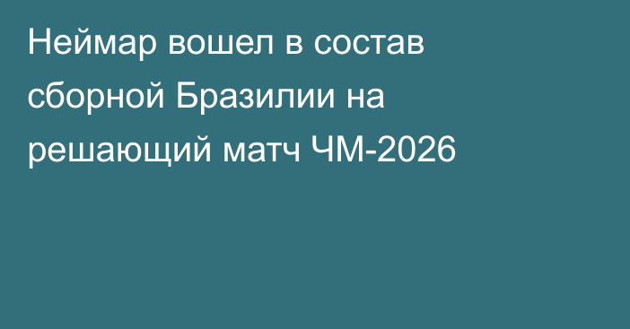Неймар вошел в состав сборной Бразилии на решающий матч ЧМ-2026