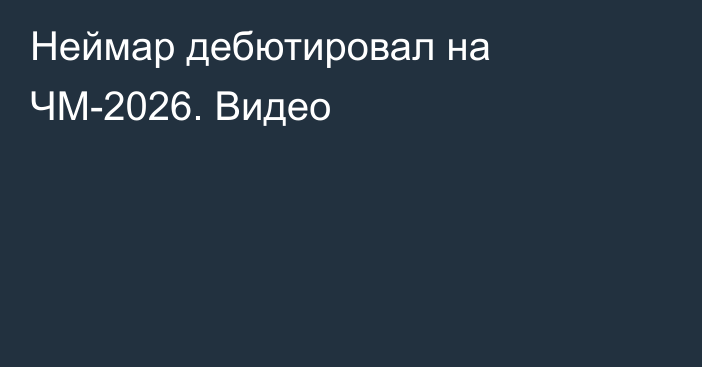 Неймар дебютировал на ЧМ-2026. Видео