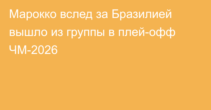 Марокко вслед за Бразилией вышло из группы в плей-офф ЧМ-2026