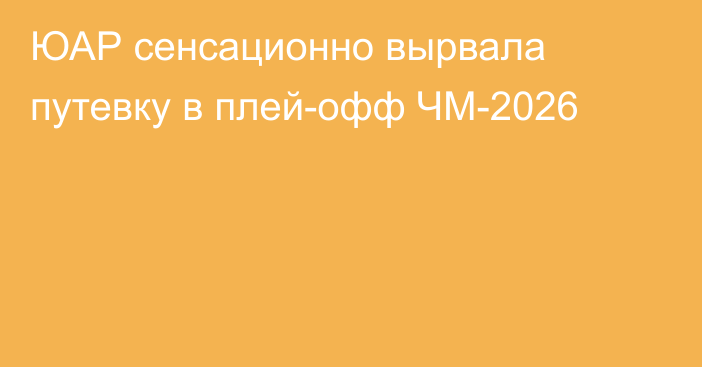 ЮАР сенсационно вырвала путевку в плей-офф ЧМ-2026