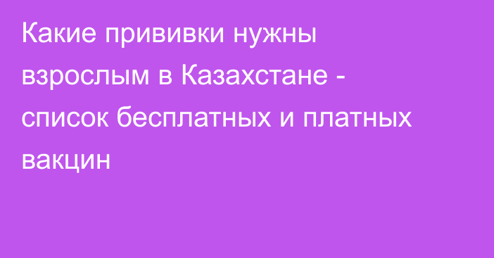 Какие прививки нужны взрослым в Казахстане - список бесплатных и платных вакцин