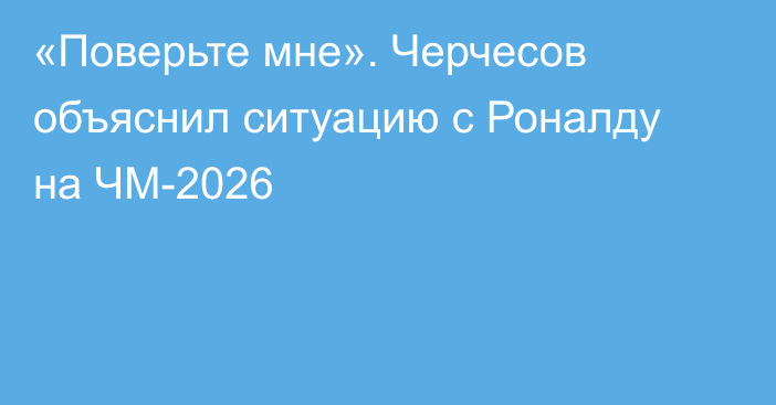 «Поверьте мне». Черчесов объяснил ситуацию с Роналду на ЧМ-2026