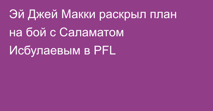 Эй Джей Макки раскрыл план на бой с Саламатом Исбулаевым в PFL