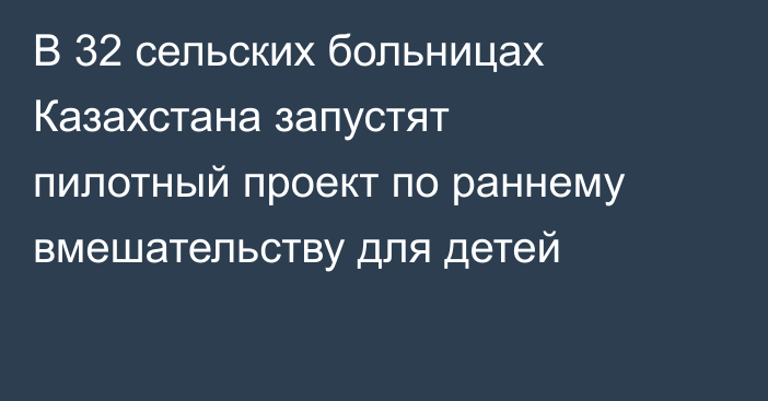 В 32 сельских больницах Казахстана запустят пилотный проект по раннему вмешательству для детей