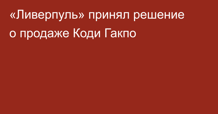 «Ливерпуль» принял решение о продаже Коди Гакпо