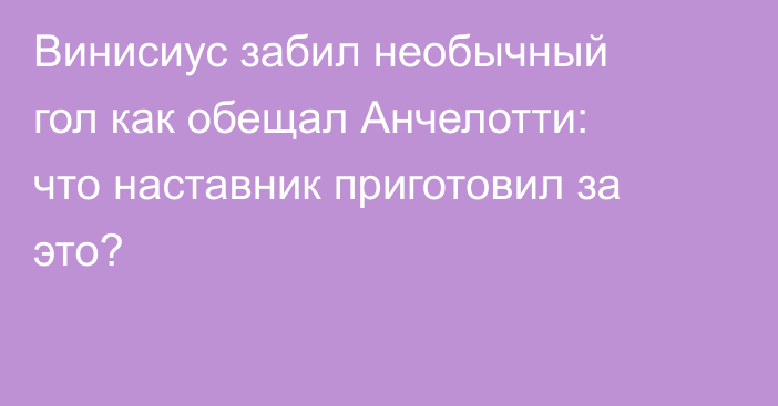 Винисиус забил необычный гол как обещал Анчелотти: что наставник приготовил за это?