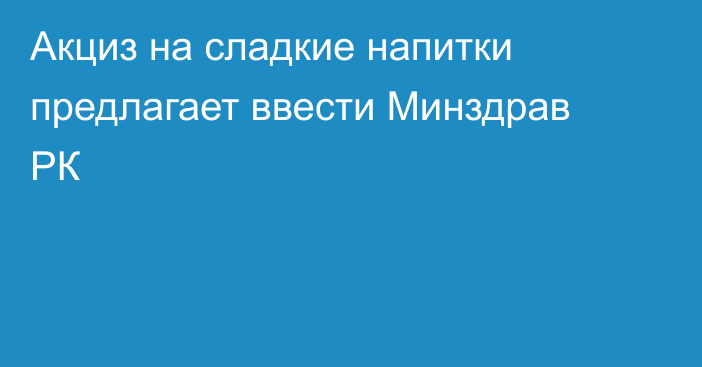 Акциз на сладкие напитки предлагает ввести Минздрав РК