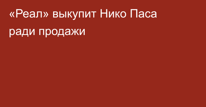 «Реал» выкупит Нико Паса ради продажи