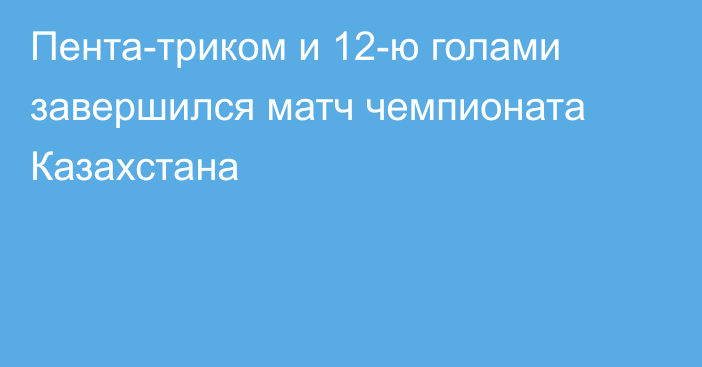 Пента-триком и 12-ю голами завершился матч чемпионата Казахстана
