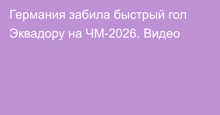 Германия забила быстрый гол Эквадору на ЧМ-2026. Видео