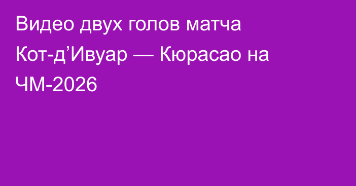 Видео двух голов матча Кот-д’Ивуар — Кюрасао на ЧМ-2026