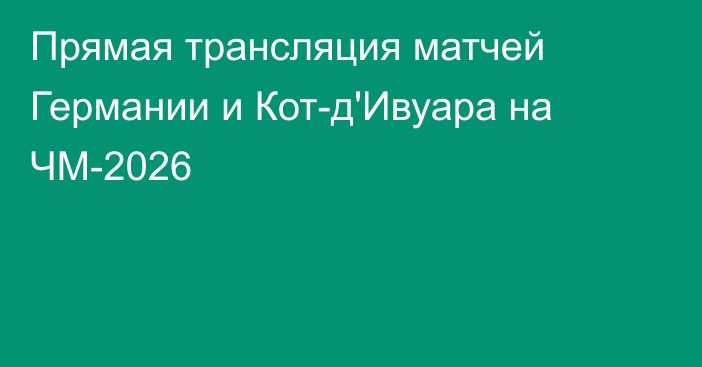 Прямая трансляция матчей Германии и Кот-д'Ивуара на ЧМ-2026