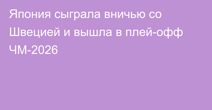 Япония сыграла вничью со Швецией и вышла в плей-офф ЧМ-2026