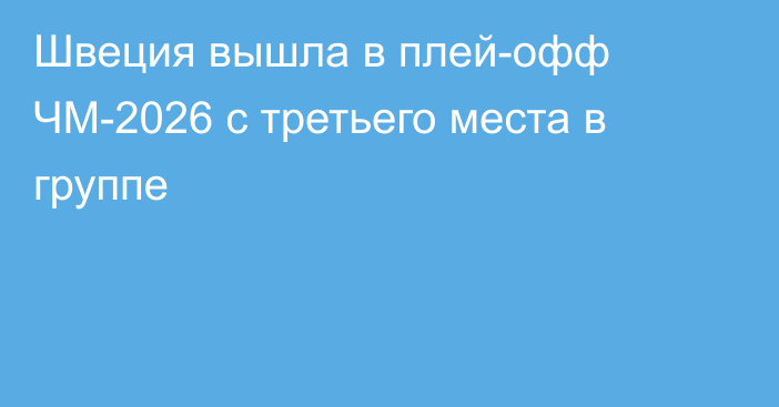 Швеция вышла в плей-офф ЧМ-2026 с третьего места в группе